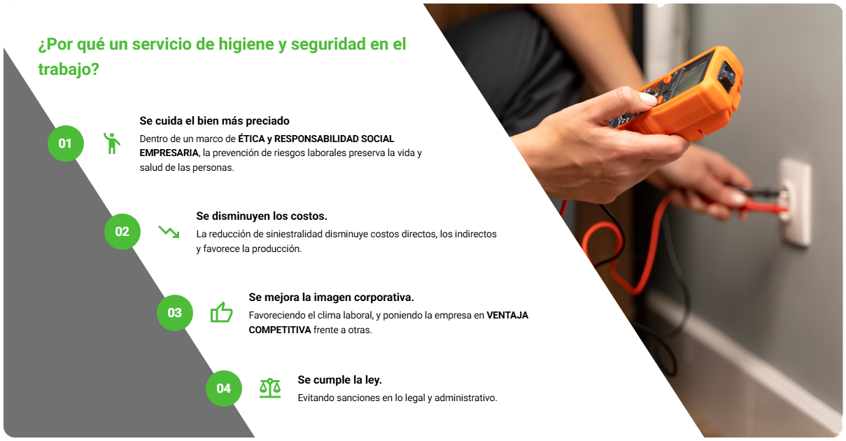 ¿Por qué un servicio de higiene y seguridad en el trabajo? Se cuida el bien más preciado, se disminuyen los costos, se mejora la imagen corporativa y se cumple la ley.